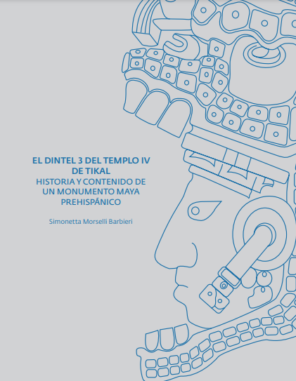 El dintel 3 del templo IV de Tikal: historia y contenido de un monumento maya prehispánico